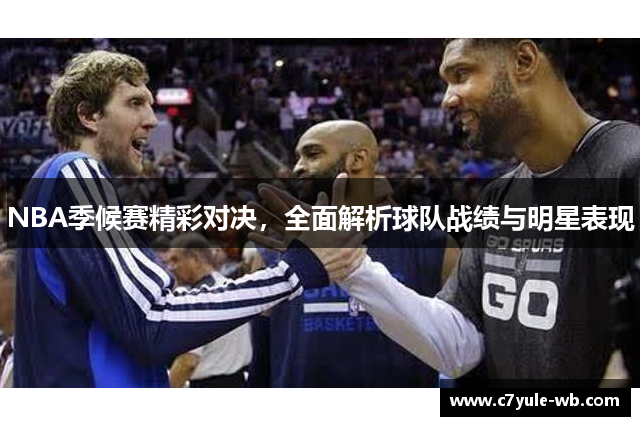 NBA季候赛精彩对决，全面解析球队战绩与明星表现