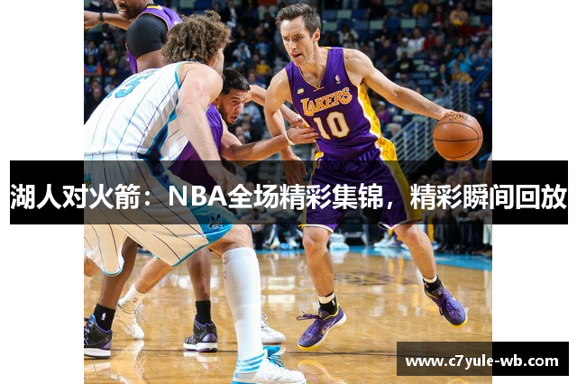 湖人对火箭：NBA全场精彩集锦，精彩瞬间回放