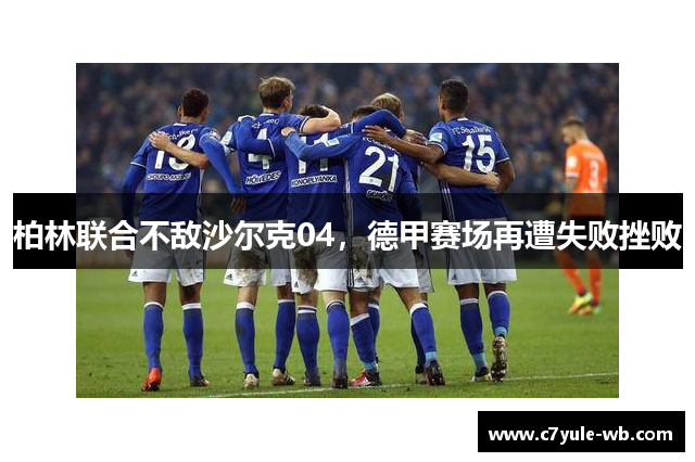 柏林联合不敌沙尔克04，德甲赛场再遭失败挫败