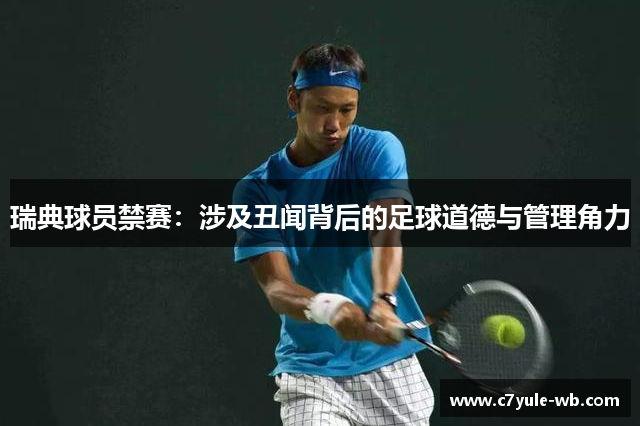 瑞典球员禁赛：涉及丑闻背后的足球道德与管理角力