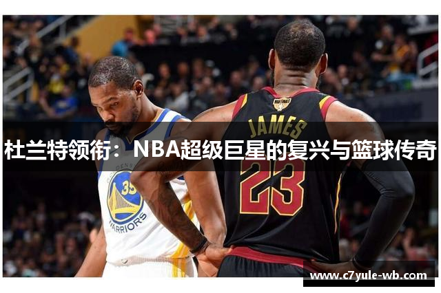 杜兰特领衔：NBA超级巨星的复兴与篮球传奇
