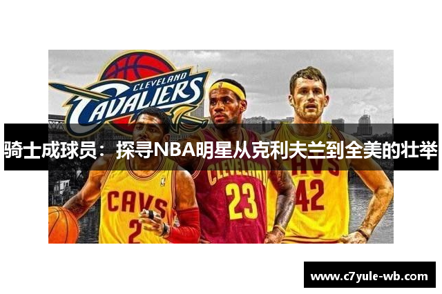 骑士成球员：探寻NBA明星从克利夫兰到全美的壮举