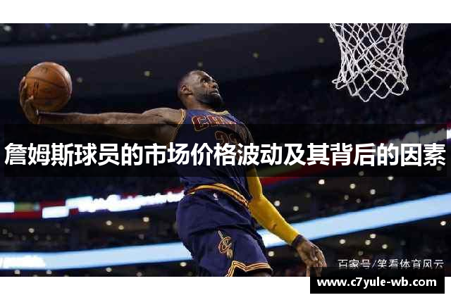詹姆斯球员的市场价格波动及其背后的因素
